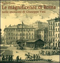 Le magnificenze di Roma (nelle incisioni di Giuseppe Vasi) di Paolo Coen